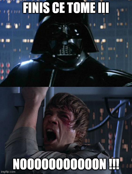 Un même montrant Darth Vador disant « Finis ce tome III », en haut,
Luke Skywalker en bas répondant « Noooooooooon !!! »
